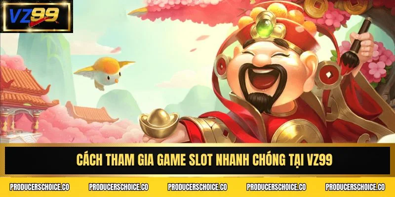 Cách tham gia game slot nhanh chóng tại VZ99