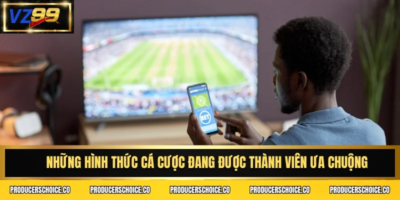 Những hình thức cá cược đang được thành viên ưa chuộng
