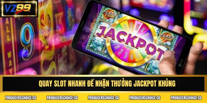 Quay slot nhanh để nhận thưởng jackpot khủng